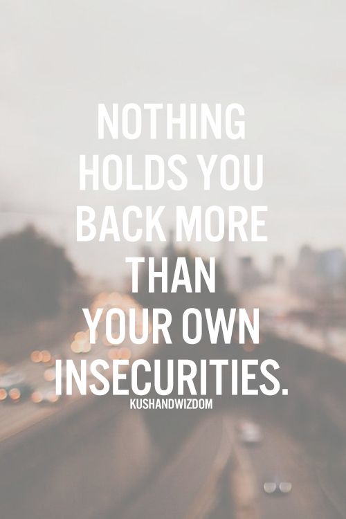 Nothing holds you back more than your own insecurities