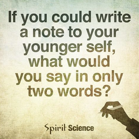 What would you write in a note to your younger self?