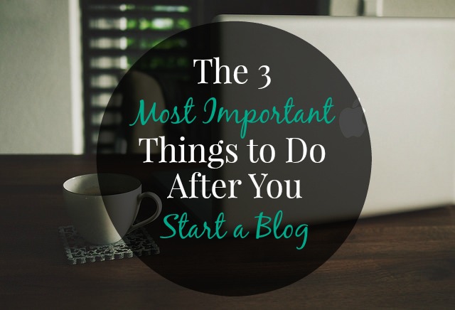The 3 Most Important Things to Do After You Start a Blog