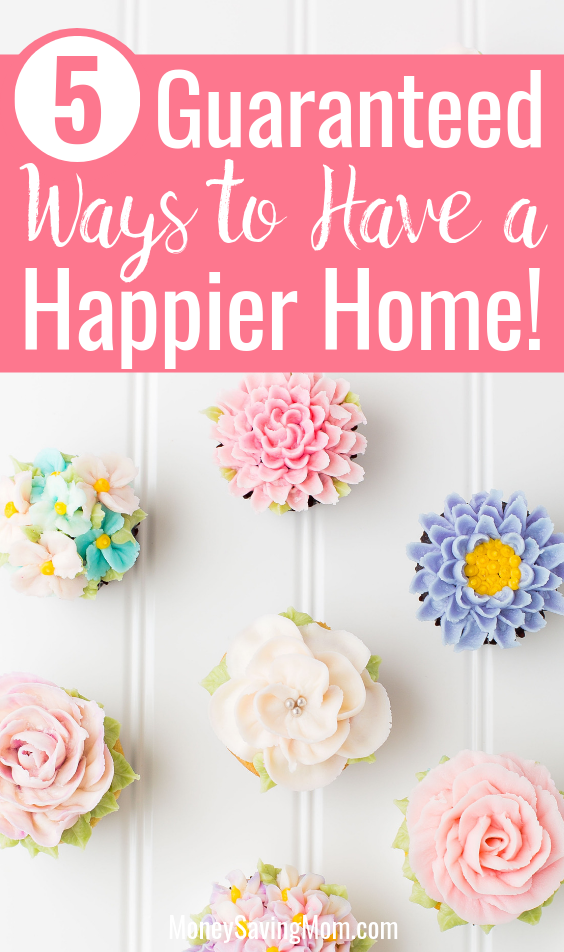 5 Guaranteed Ways to Have a Happier Home!